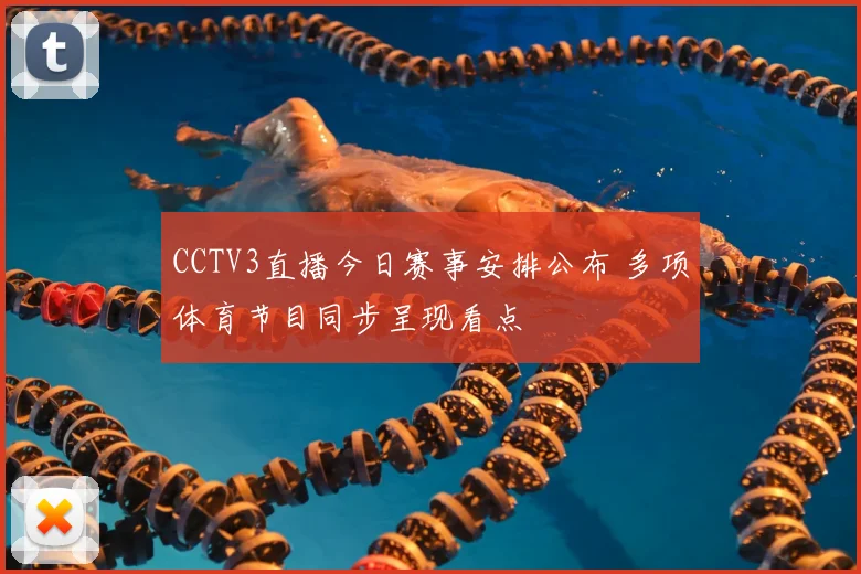 CCTV3直播今日赛事安排公布 多项体育节目同步呈现看点