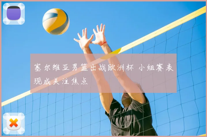 塞尔维亚男篮出战欧洲杯 小组赛表现成关注焦点